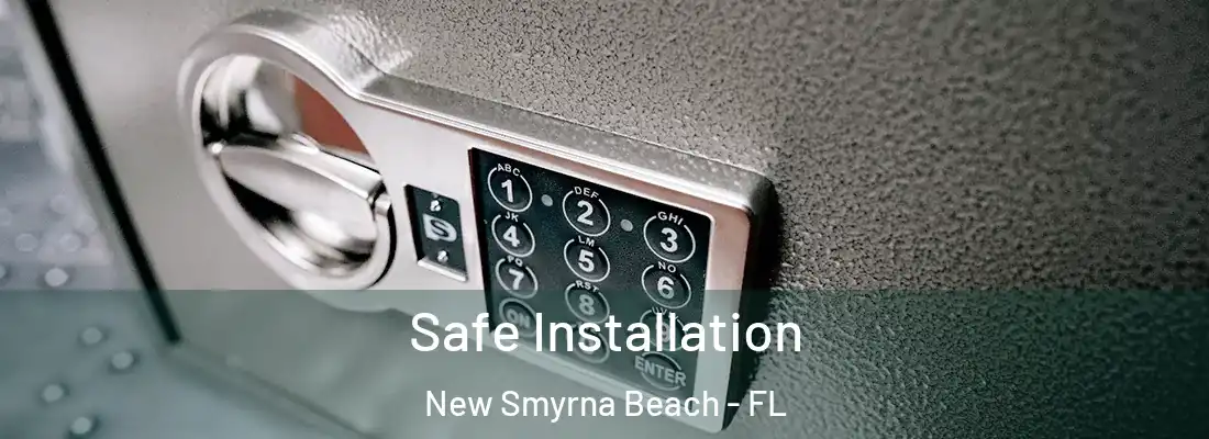 Safe Installation New Smyrna Beach - FL